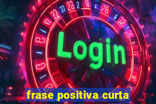 frase positiva curta